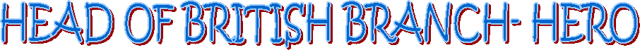 HEAD OF BRITISH BRANCH- HERO